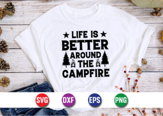 Life Is Better Around The Campfire SVG T-shirt Design Print Template