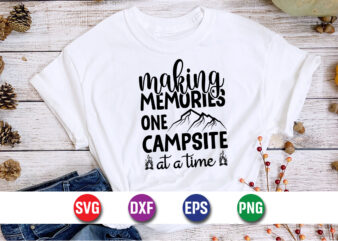 Making Memories One Campsite At A Time SVG T-shirt Design Print Template
