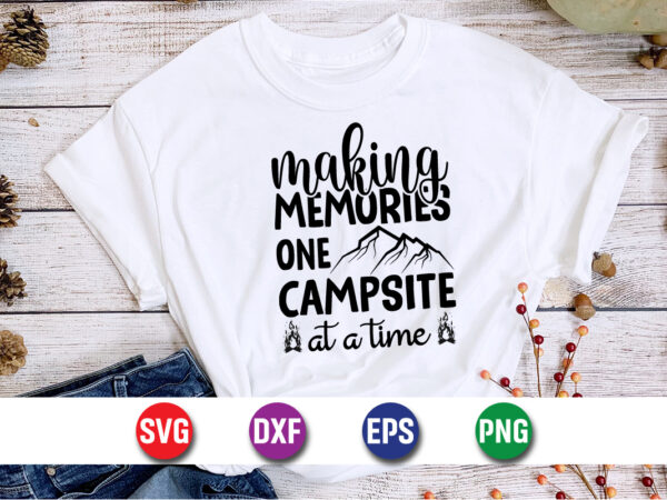 Making memories one campsite at a time svg t-shirt design print template