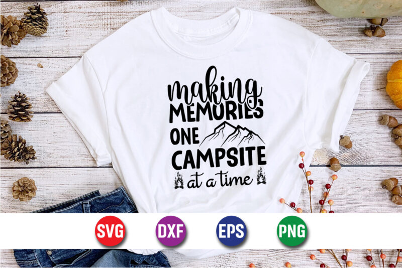 Making Memories One Campsite At A Time SVG T-shirt Design Print Template