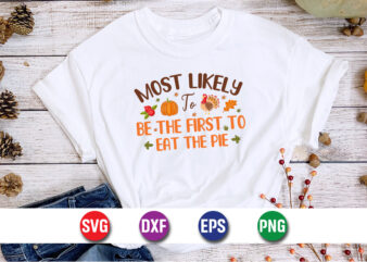 Most Likely To Be The First To Eat The Pie Thanksgiving SVG T-shirt Design Print Template