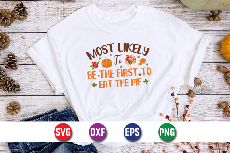 Most Likely To Be The First To Eat The Pie Thanksgiving SVG T-shirt Design Print Template