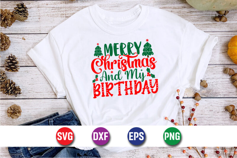 Merry Christmas And My Birthday, Merry Christmas SVG, Christmas Svg, Funny Christmas Quotes, Winter SVG, Santa SVG, Christmas T-shirt SVG