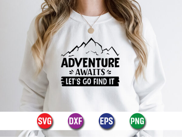 Adventure awaits let’s go find it svg t-shirt design print template