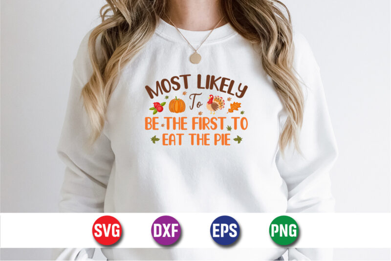 Most Likely To Be The First To Eat The Pie Thanksgiving SVG T-shirt Design Print Template