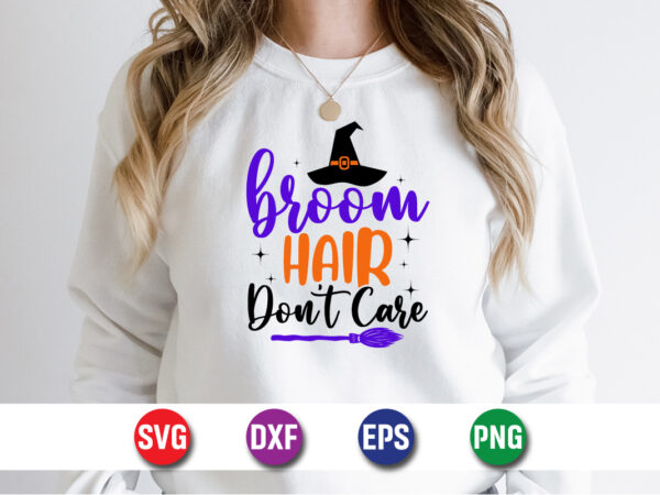 Broom hair don’t care, halloween svg, halloween costumes, halloween quote, funny halloween, halloween party, halloween night, pumpkin svg t shirt template