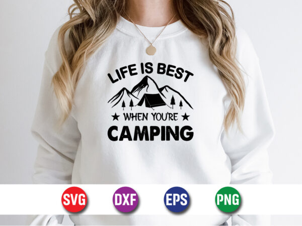 Life is best when you’re camping svg t-shirt design print template