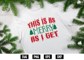 This Is As Merry As I Get, Merry Christmas SVG, Christmas Svg, Funny Christmas Quotes, Winter SVG, Santa SVG, Christmas T-shirt SVG, Holiday