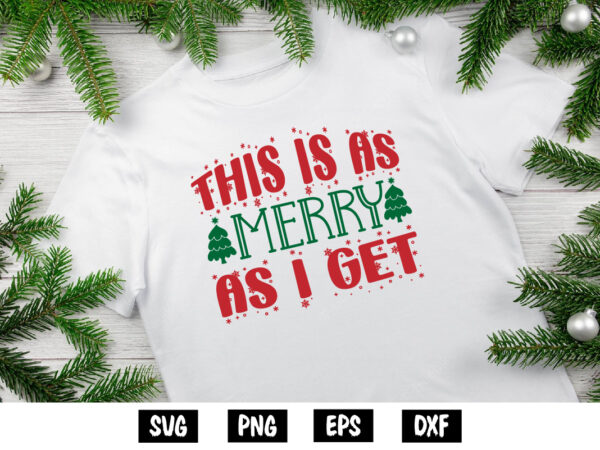 This is as merry as i get, merry christmas svg, christmas svg, funny christmas quotes, winter svg, santa svg, christmas t-shirt svg, holiday
