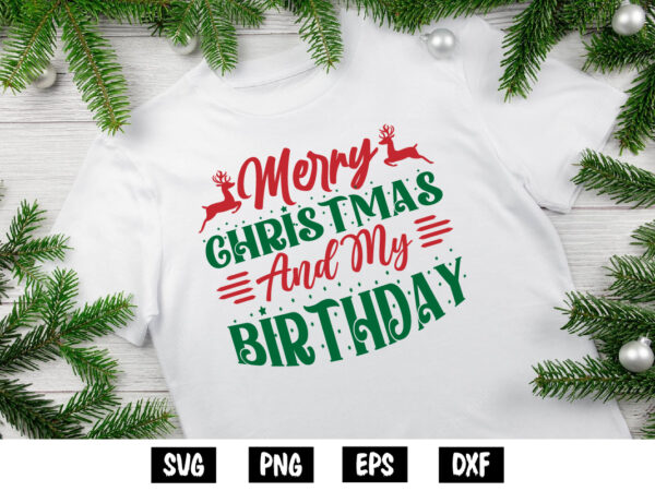 Merry christmas and my birthday, merry christmas svg, christmas svg, funny christmas quotes, winter svg, santa svg, christmas t-shirt svg