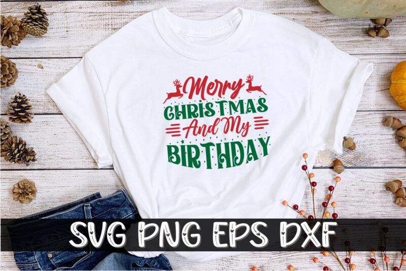 Merry Christmas And My Birthday, Merry Christmas SVG, Christmas Svg, Funny Christmas Quotes, Winter SVG, Santa SVG, Christmas T-shirt SVG