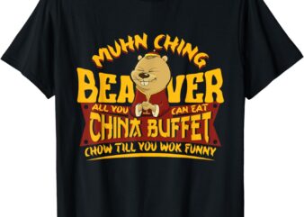 Muhn Ching Beaver All You Can Eat China Buffet funny T-Shirt