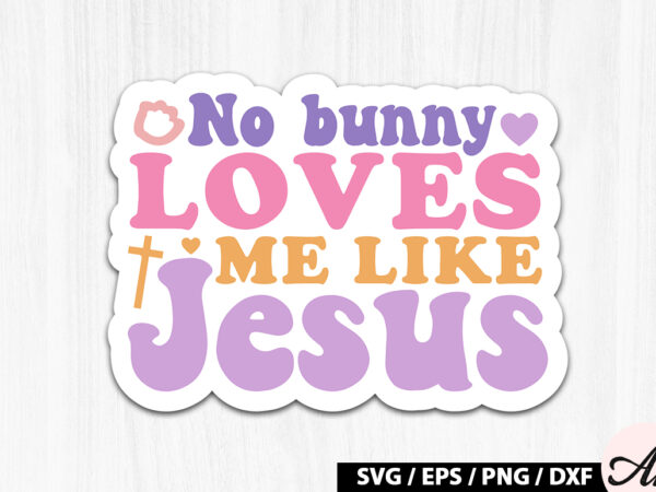 No bunny loves me like jesus retro sticker T shirt vector artwork