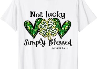 Not Lucky Simply Blessed Christian St Patricks Day Irish T-Shirt