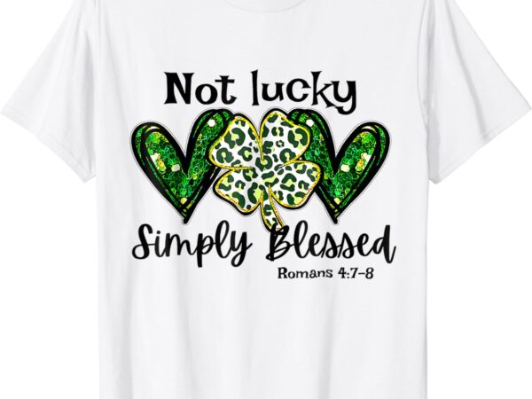 Not lucky simply blessed christian st patricks day irish t-shirt Not lucky simply blessed christian st patricks day irish t-shirt