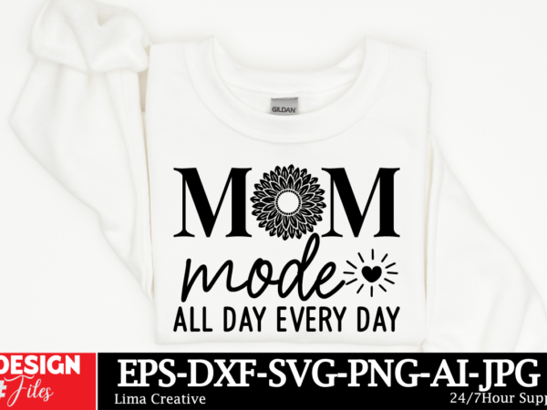 Mom mode all day every day svg cut file ,mother quotes svg bundle, mom shirt svg, mother’s day gift, mom life, blessed mama, mom quotes svg, t shirt designs for sale