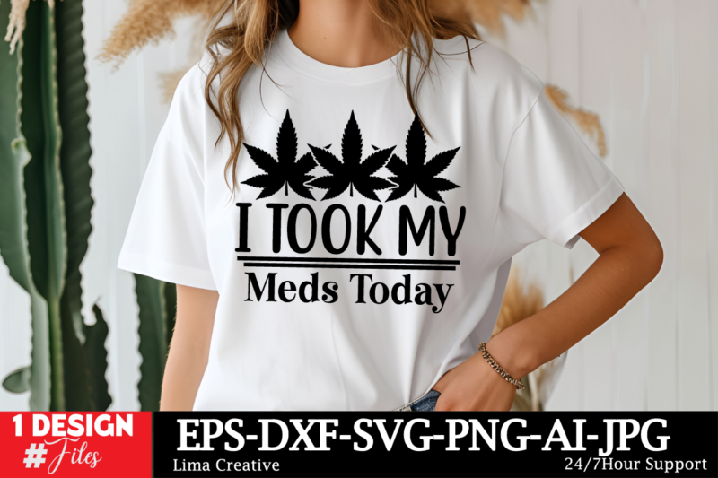 I Took My Meds Today T-shirt Design, Weed Svg Bundle, Cannabis Svg, Marijuana Svg, Smoking Png, Weed Svg, Smoking Quotes Png, Digital File,