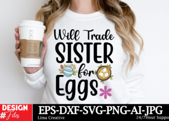 Will Trade Sister For Eggs T-shirt Design ,Happy Easter SVG PNG, Easter Bunny Svg, Kids Easter Svg, Easter Shirt Svg, Easter Svg, Easter Tea