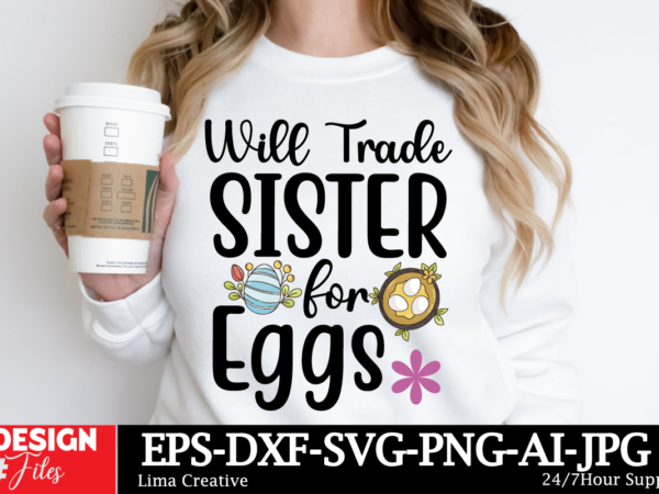 Will trade sister for eggs t-shirt design ,happy easter svg png, easter bunny svg, kids easter svg, easter shirt svg, easter svg, easter tea