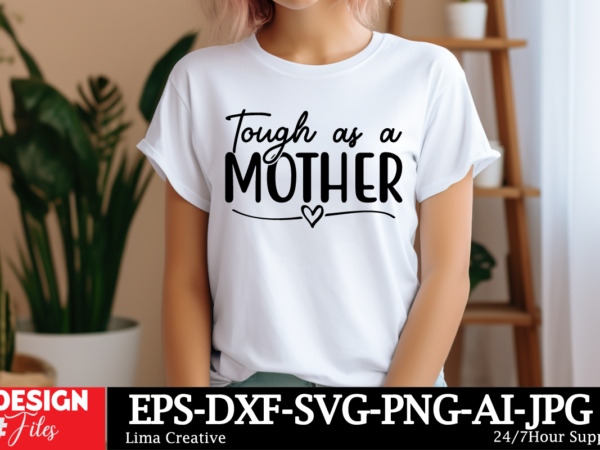 Tough as a mother svg cut file ,mother quotes svg bundle, mom shirt svg, mother’s day gift, mom life, blessed mama, mom quotes svg, cut file t shirt designs for sale