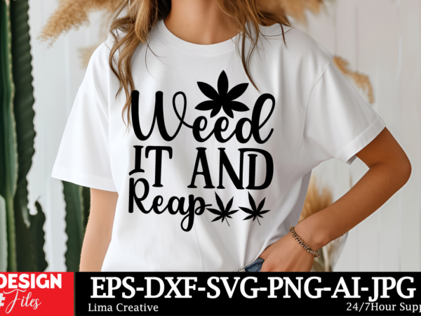 Weed it and reap t-shirt design, weed svg bundle, cannabis svg, marijuana svg, smoking png, weed svg, smoking quotes png, digital file, inst
