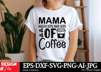 Mama Needs Lots And Lots Of Coffee SVG Cut File ,Mother Quotes SVG Bundle, Mom Shirt svg, Mother’s Day Gift, Mom Life, Blessed Mama, Mom quo t shirt designs for sale