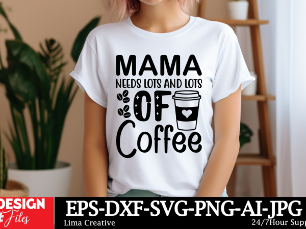 Mama needs lots and lots of coffee svg cut file ,mother quotes svg bundle, mom shirt svg, mother’s day gift, mom life, blessed mama, mom quo t shirt designs for sale