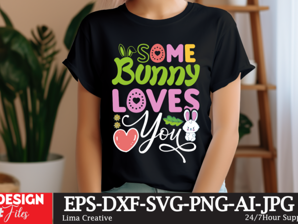 Some bunny loves you svg cut file, happy easter svg png, easter bunny svg, kids easter svg, easter shirt svg, easter teacher svg, bunny svg, t shirt template vector