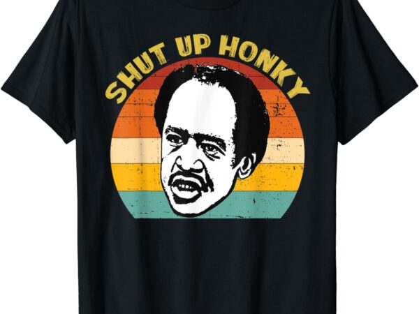 Shut up honky funny t-shirt