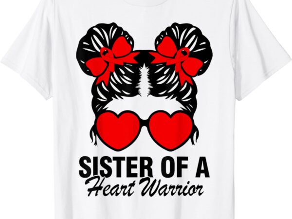 Sister of a heart warrior heart disease messy bun hair girl t-shirt