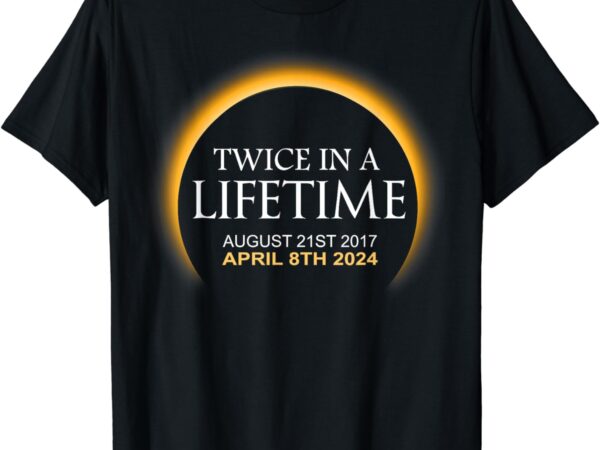 Solar eclipse shirt twice in lifetime 2024 solar eclipse t-shirt