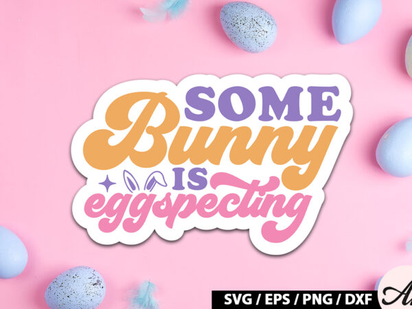 Some bunny is eggspecting retro sticker t shirt template vector