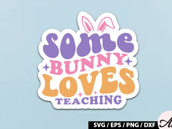 Some bunny loves teaching retro sticker t shirt template vector