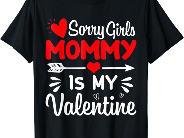 Sorry girls mommy is my valentines day mom boys son gifts t-shirt