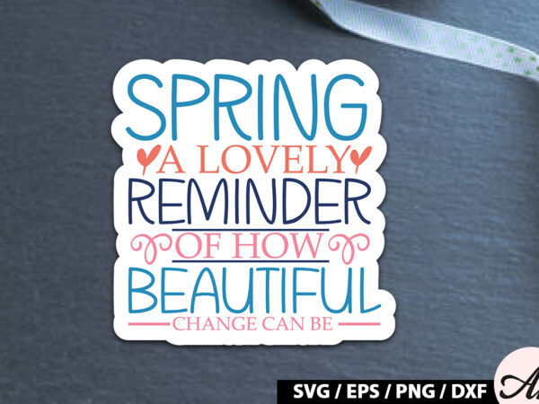 Spring – a reminder of how beautiful change can be sticker svg t shirt template vector Spring – a reminder of how beautiful change can be sticker svg t shirt template vector