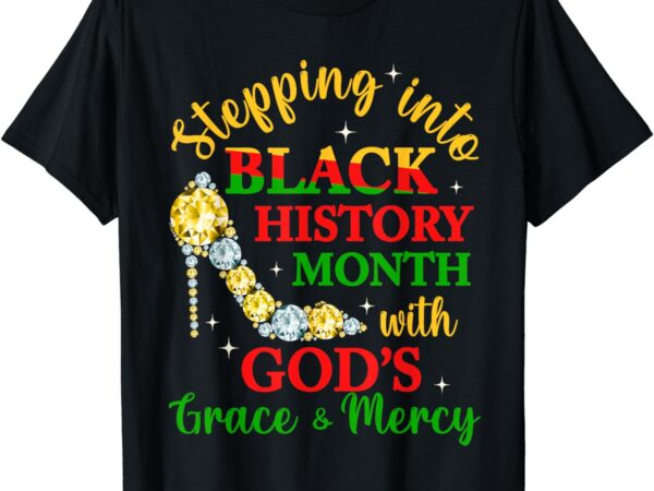 Stepping into black history month with god’s grace mercy t-shirt
