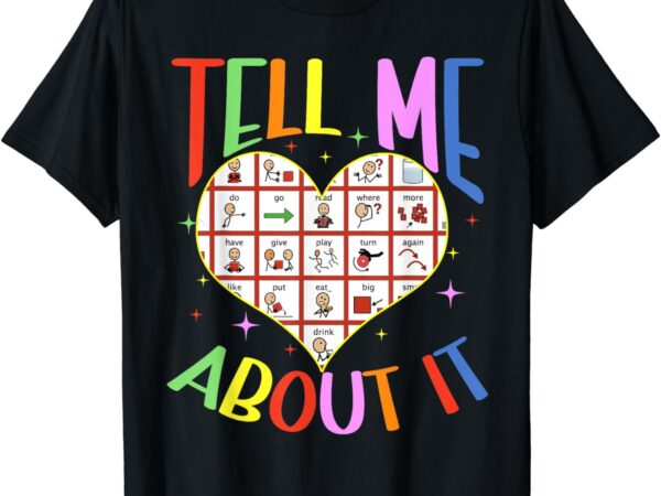 Tell me about it speech language pathology aac sped teacher t-shirt