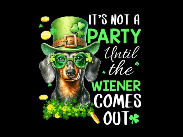 It’s not a party until the wiener come out patrick’s day png t shirt design for sale