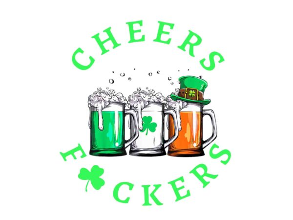 Cheers fckers’ st patrick’s png, beer drinking st patrick’s day png t shirt vector file