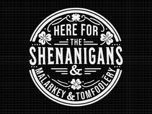 Here for the shenanigans malarkey and tomfoolery svg graphic t shirt