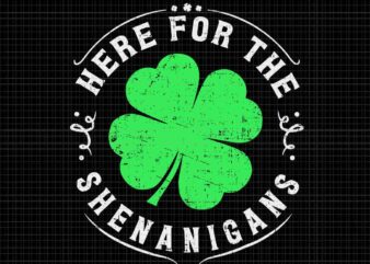 Here For The Shenanigans St Patrick’s Day Svg, Shenanigans Irish Svg graphic t shirt