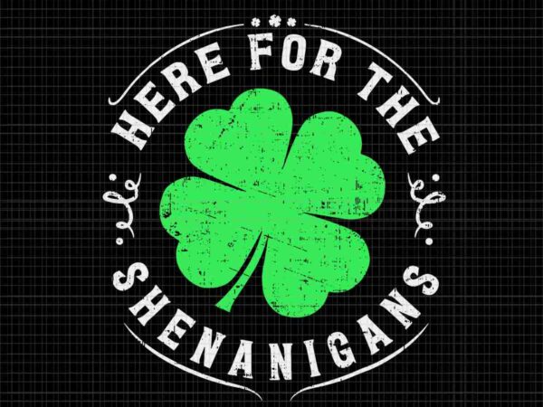 Here for the shenanigans st patrick’s day svg, shenanigans irish svg graphic t shirt