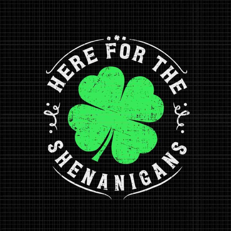 Here For The Shenanigans St Patrick’s Day Svg, Shenanigans Irish Svg