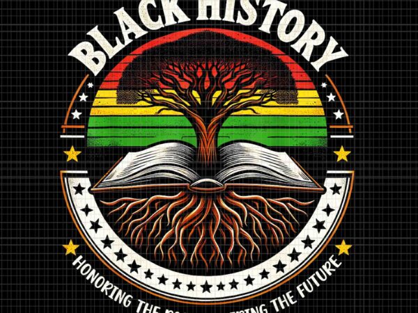 Black history proud black history culture teacher png, black history honoring the past in spiring the future png t shirt template