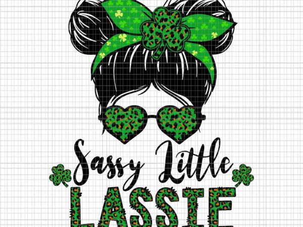 Sassy little lassie st patrick day svg, patrick day svg, girl irish svg, sassy little lassie girl svg t shirt template vector