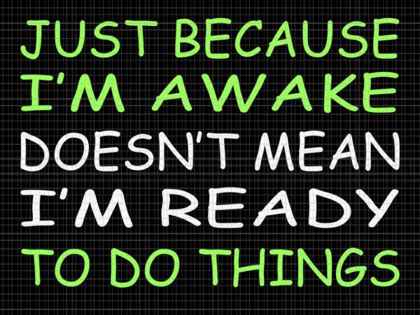 Just because i’m awake doesn’t mean i’m ready to do things svg, st.patrick day svg, irish svg vector clipart