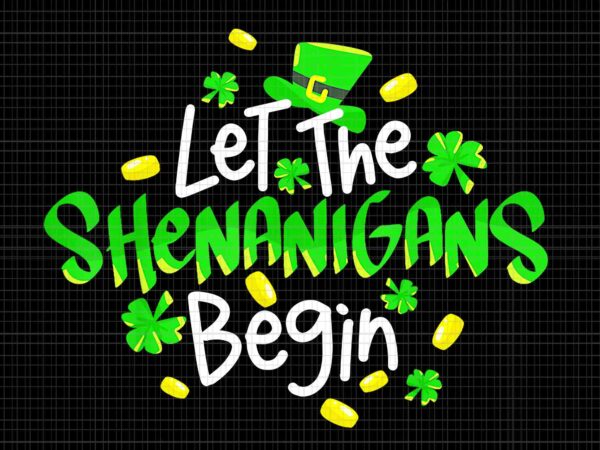 Let the shenanigans begin png, shenanigans patrick day png, irish png t shirt vector graphic