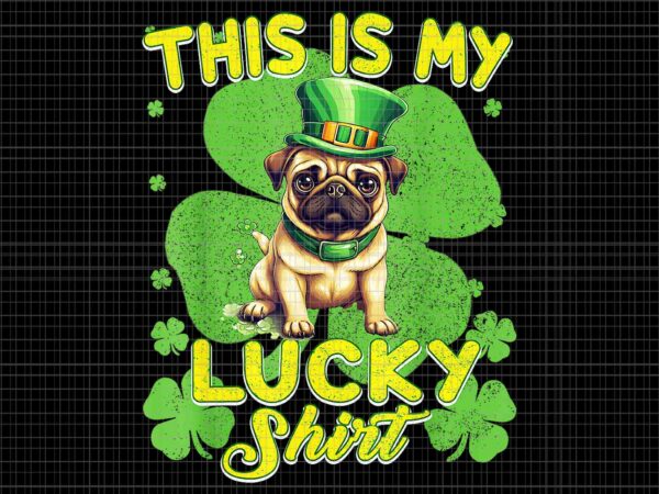 Pug dog saint patricks day png, this is my lucky shirt png, pug dog irish png t shirt illustration