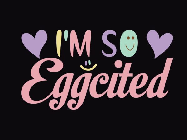 I’m so eggcited t shirt design for sale