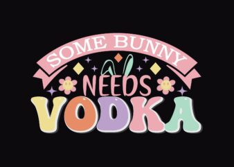 SOME BUNNY NEEDS VODKA